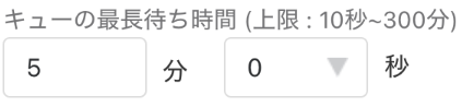 「キューの最長待ち時間（上限：10秒〜300分）」の入力フィールドで分と秒を指定する設定画面
